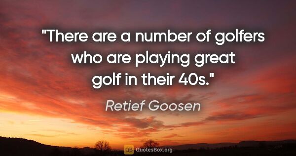 Retief Goosen quote: "There are a number of golfers who are playing great golf in..."