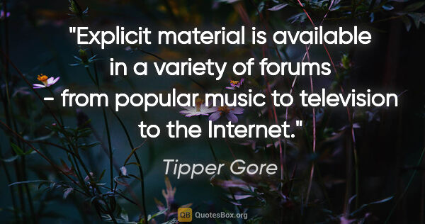 Tipper Gore quote: "Explicit material is available in a variety of forums - from..."