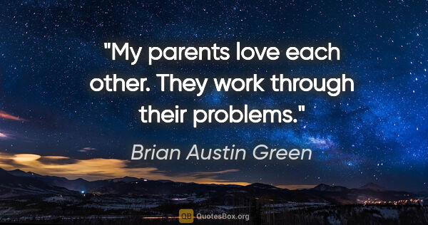Brian Austin Green quote: "My parents love each other. They work through their problems."