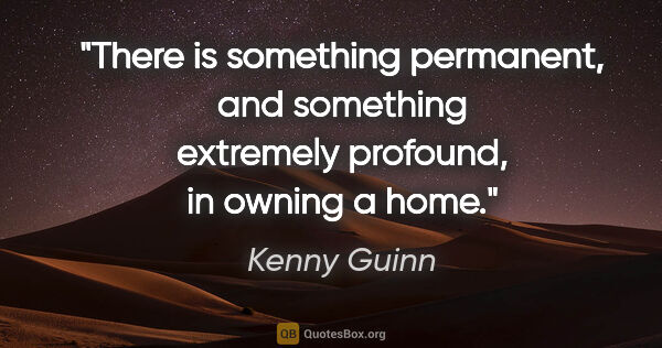 Kenny Guinn quote: "There is something permanent, and something extremely..."