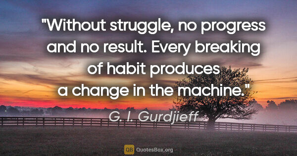 G. I. Gurdjieff quote: "Without struggle, no progress and no result. Every breaking of..."