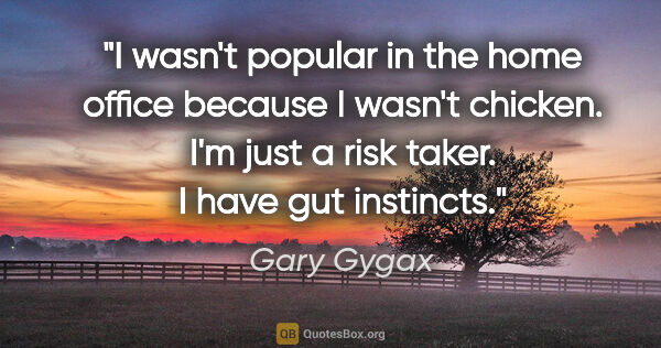 Gary Gygax quote: "I wasn't popular in the home office because I wasn't chicken...."