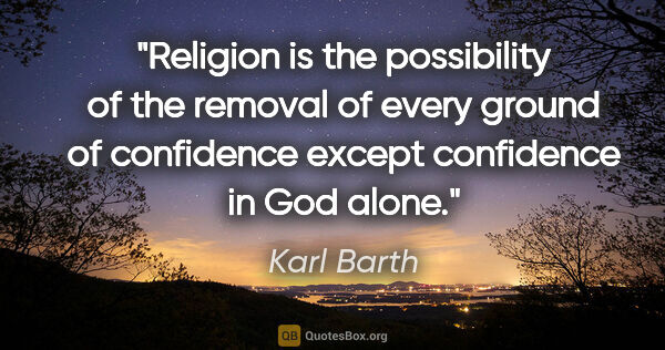 Karl Barth quote: "Religion is the possibility of the removal of every ground of..."