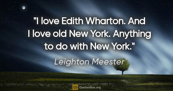 Leighton Meester quote: "I love Edith Wharton. And I love old New York. Anything to do..."