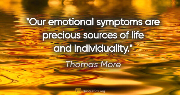 Thomas More quote: "Our emotional symptoms are precious sources of life and..."