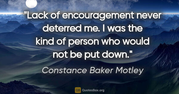 Constance Baker Motley quote: "Lack of encouragement never deterred me. I was the kind of..."