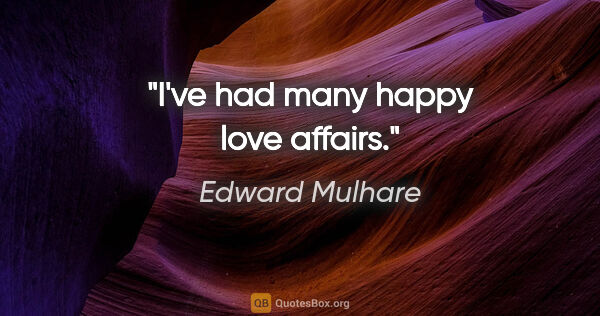 Edward Mulhare quote: "I've had many happy love affairs."