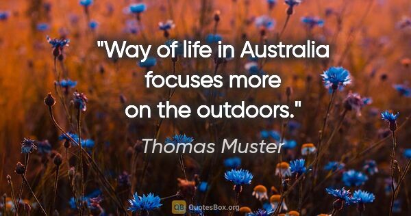 Thomas Muster quote: "Way of life in Australia focuses more on the outdoors."