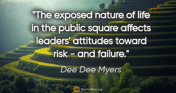Dee Dee Myers quote: "The exposed nature of life in the public square affects..."