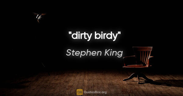 Stephen King quote: "dirty birdy"