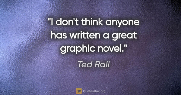 Ted Rall quote: "I don't think anyone has written a great graphic novel."