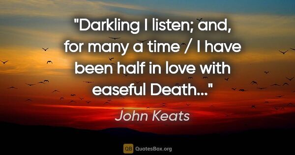 John Keats quote: "Darkling I listen; and, for many a time / I have been half in..."