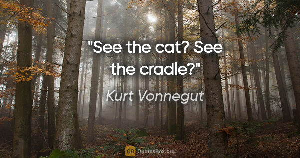 Kurt Vonnegut quote: "See the cat? See the cradle?"