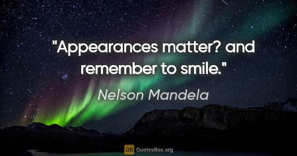 Nelson Mandela quote: "Appearances matter? and remember to smile."