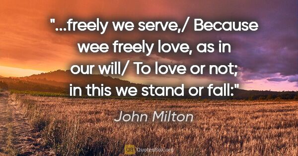 John Milton quote: "freely we serve,/ Because wee freely love, as in our will/ To..."