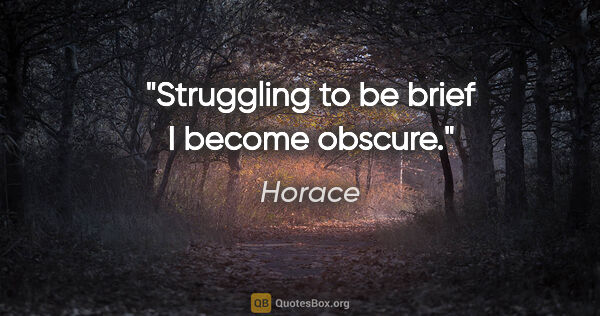 Horace quote: "Struggling to be brief I become obscure."