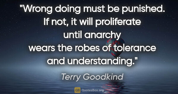 Terry Goodkind quote: "Wrong doing must be punished. If not, it will proliferate..."