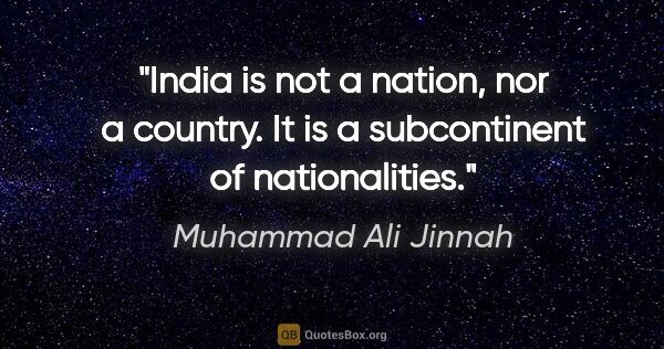 Muhammad Ali Jinnah quote: "India is not a nation, nor a country. It is a subcontinent of..."