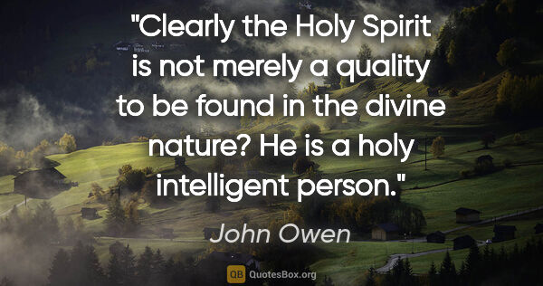John Owen quote: "Clearly the Holy Spirit is not merely a quality to be found in..."