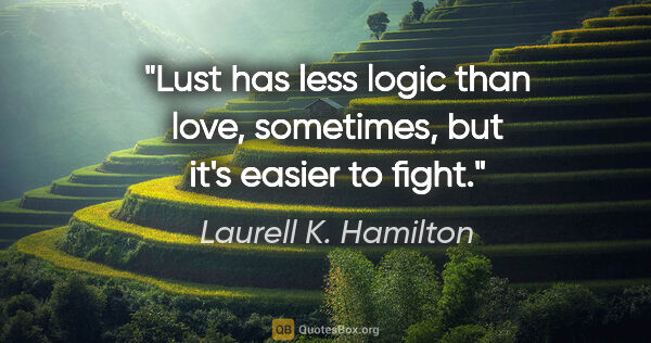 Laurell K. Hamilton quote: "Lust has less logic than love, sometimes, but it's easier to..."