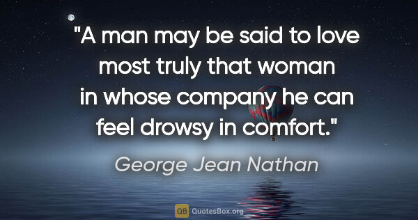George Jean Nathan quote: "A man may be said to love most truly that woman in whose..."