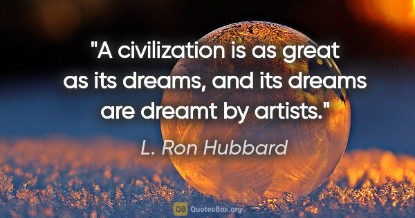 L. Ron Hubbard quote: "A civilization is as great as its dreams, and its dreams are..."