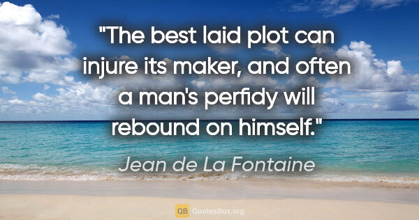 Jean de La Fontaine quote: "The best laid plot can injure its maker, and often a man's..."