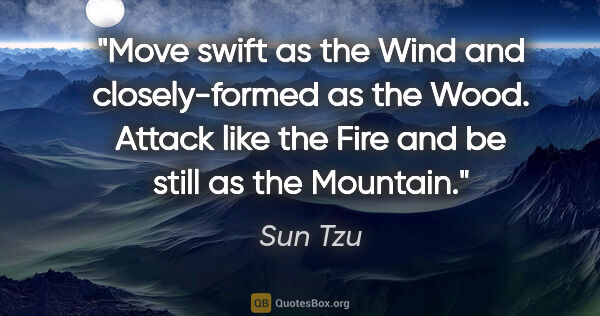 Sun Tzu quote: "Move swift as the Wind and closely-formed as the Wood. Attack..."