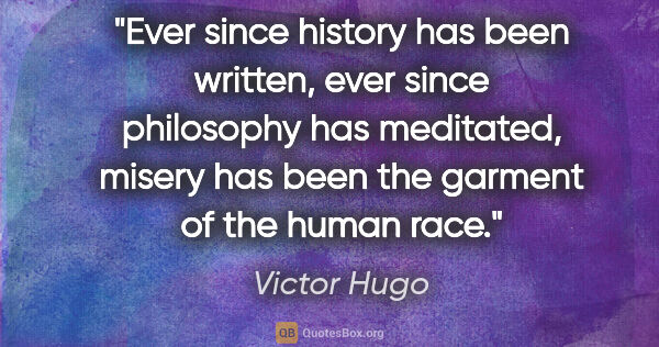 Victor Hugo quote: "Ever since history has been written, ever since philosophy has..."