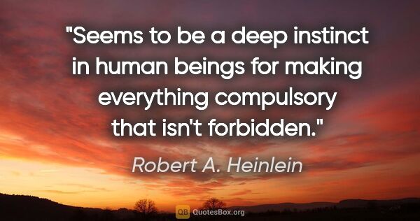 Robert A. Heinlein quote: "Seems to be a deep instinct in human beings for making..."