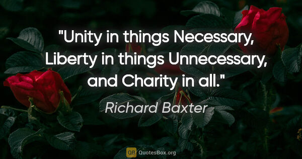 Richard Baxter quote: "Unity in things Necessary, Liberty in things Unnecessary, and..."