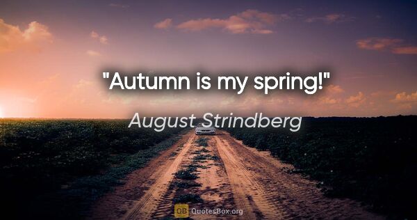 August Strindberg quote: "Autumn is my spring!"