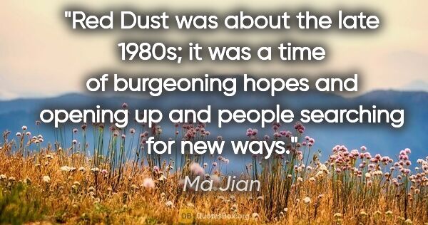 Ma Jian quote: "Red Dust was about the late 1980s; it was a time of burgeoning..."