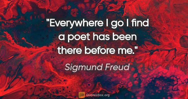 Sigmund Freud quote: "Everywhere I go I find a poet has been there before me."