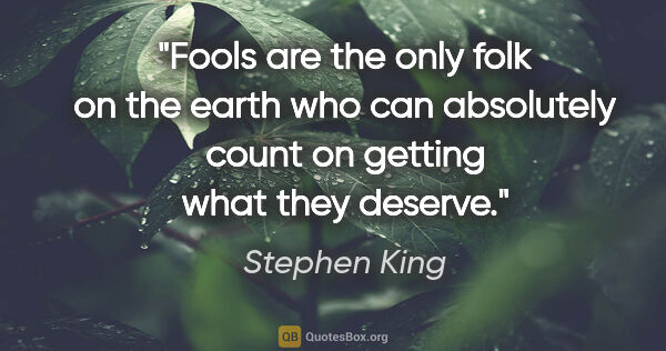 Stephen King quote: "Fools are the only folk on the earth who can absolutely count..."