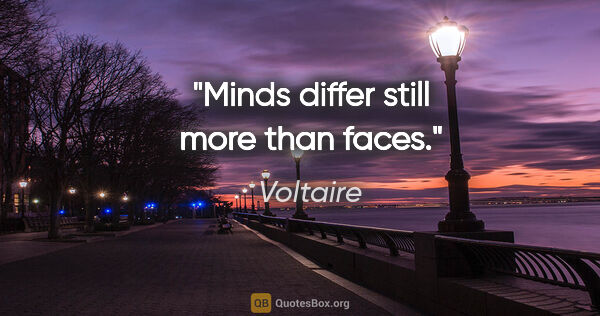 Voltaire quote: "Minds differ still more than faces."