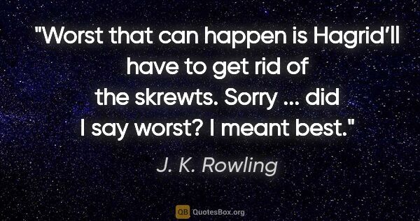 J. K. Rowling quote: "Worst that can happen is Hagrid’ll have to get rid of the..."