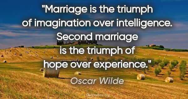 Oscar Wilde quote: "Marriage is the triumph of imagination over intelligence...."