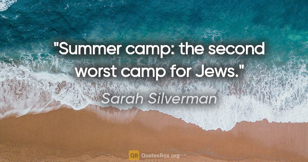 Sarah Silverman quote: "Summer camp: the second worst camp for Jews."