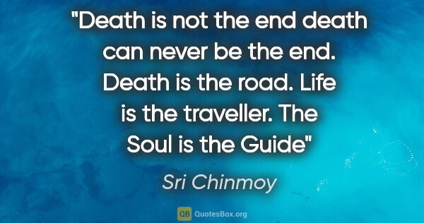 Sri Chinmoy quote: "Death is not the end death can never be the end. Death is the..."