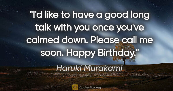 Haruki Murakami quote: "I'd like to have a good long talk with you once you've calmed..."