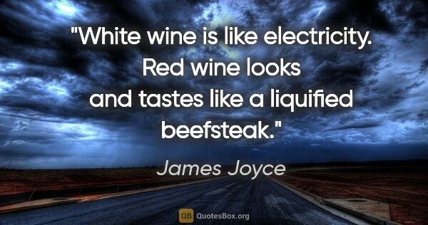 James Joyce quote: "White wine is like electricity. Red wine looks and tastes like..."