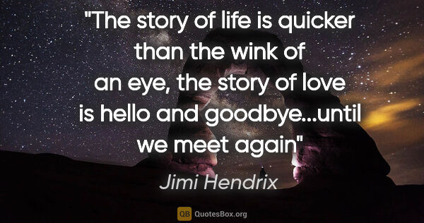 Jimi Hendrix quote: "The story of life is quicker than the wink of an eye, the..."