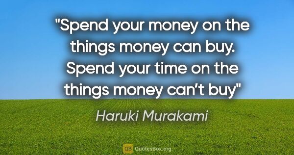 Haruki Murakami quote: "Spend your money on the things money can buy. Spend your time..."