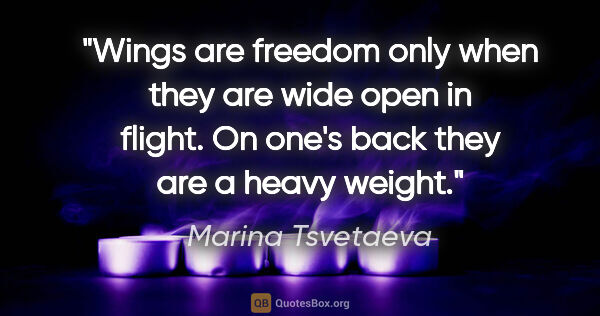 Marina Tsvetaeva quote: "Wings are freedom only when they are wide open in flight. On..."