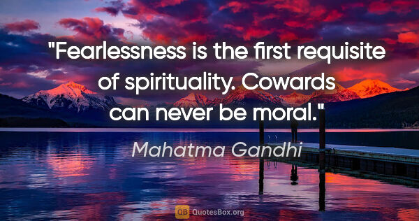 Mahatma Gandhi quote: "Fearlessness is the first requisite of spirituality. Cowards..."
