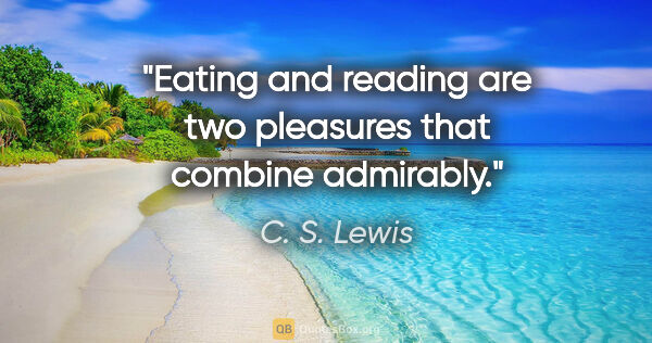 C. S. Lewis quote: "Eating and reading are two pleasures that combine admirably."