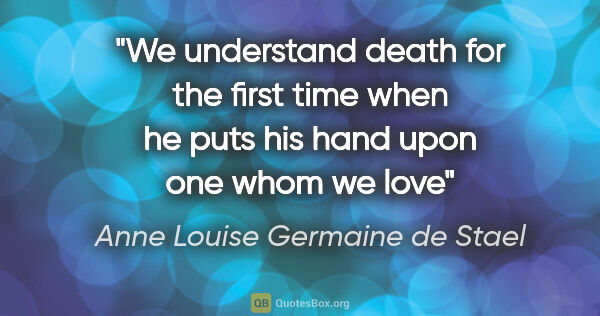 Anne Louise Germaine de Stael quote: "We understand death for the first time when he puts his hand..."