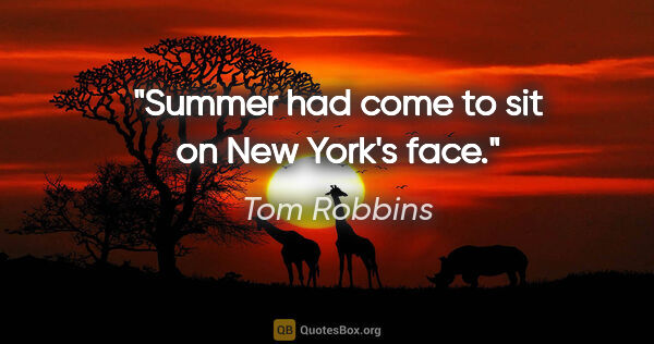 Tom Robbins quote: "Summer had come to sit on New York's face."
