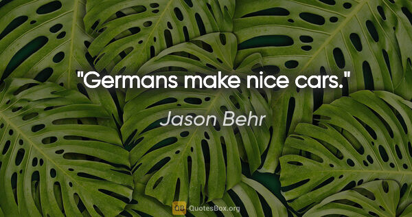 Jason Behr quote: "Germans make nice cars."